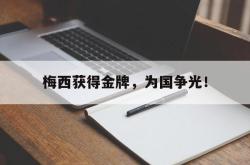 IM电竞下载网站-梅西获得金牌，为国争光！