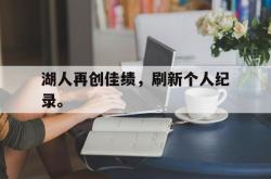 IM电竞下载网站-湖人再创佳绩，刷新个人纪录。