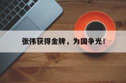 IM电竞app 官方网-张伟获得金牌，为国争光！
