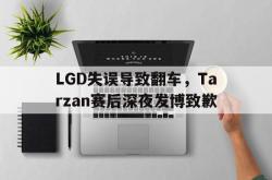 IM电竞下载-LGD失误导致翻车，Tarzan赛后深夜发博致歉