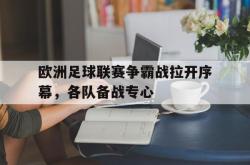 IM电竞下载网站-欧洲足球联赛争霸战拉开序幕，各队备战专心