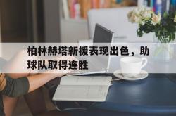 IM电竞下载网站-柏林赫塔新援表现出色，助球队取得连胜